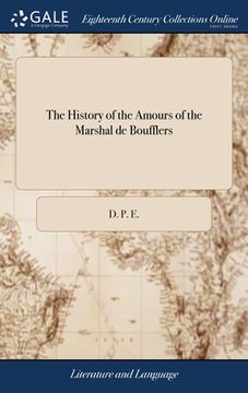 portada The History of the Amours of the Marshal de Boufflers: Or, a True Account of the Love-intrigues and Gallant Adventures, Which Have Been Privately Carr (en Inglés)