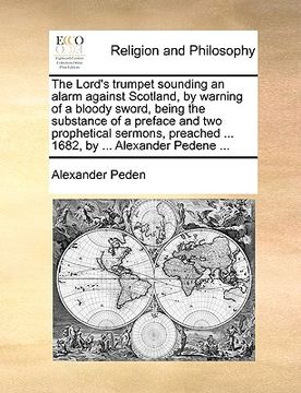 portada the lord's trumpet sounding an alarm against scotland, by warning of a bloody sword, being the substance of a preface and two prophetical sermons, pre (en Inglés)