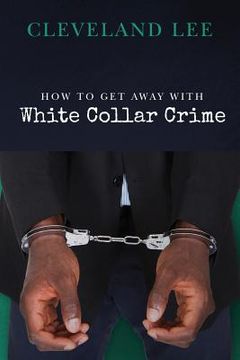 portada How to Get Away With White Collar Crime (en Inglés)