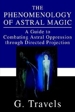portada the phenomenology of astral magic: a guide to combating astral oppression through directed projection (in English)