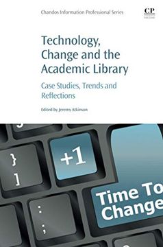 portada Technology, Change and the Academic Library: Case Studies, Trends and Reflections (Chandos Information Professional Series) (en Inglés)