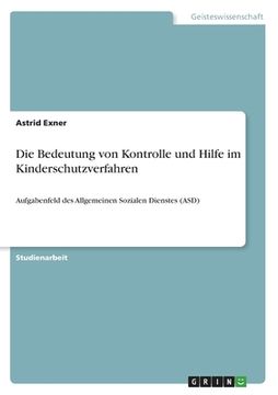portada Die Bedeutung von Kontrolle und Hilfe im Kinderschutzverfahren: Aufgabenfeld des Allgemeinen Sozialen Dienstes (ASD) (in German)