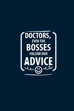 portada Doctors, Even The Bosses Follow Our Advice: Doctor Appreciation & Thank You Gifts (en Inglés)