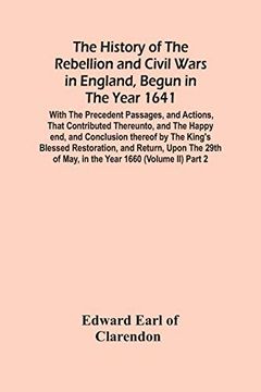 portada The History of the Rebellion and Civil Wars in England, Begun in the Year 1641: With the Precedent Passages, and Actions, That Contributed Thereunto,. Restoration, and Return, Upon the 29Th o (en Inglés)