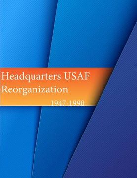 portada Headquarters, USAF Reorganization 1947-1990 (en Inglés)