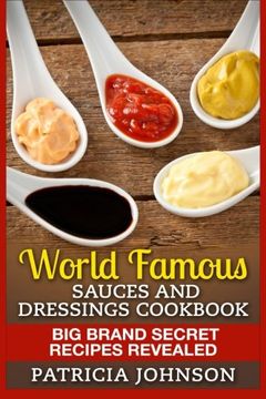 portada World Famous Sauces and Dressings Cookbook: Big Brand Secret Recipes Revealed