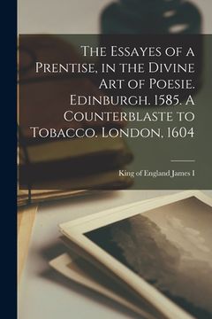 portada The Essayes of a Prentise, in the Divine Art of Poesie. Edinburgh. 1585. A Counterblaste to Tobacco. London, 1604 (en Inglés)