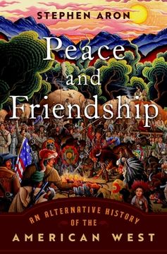 portada Peace and Friendship: An Alternative History of the American West (en Inglés)