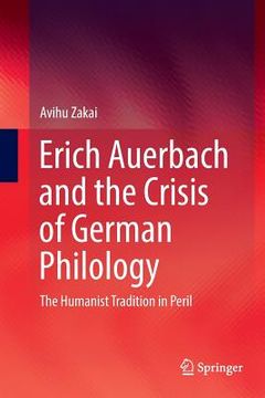 portada Erich Auerbach and the Crisis of German Philology: The Humanist Tradition in Peril (en Inglés)