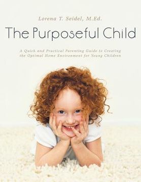 portada The Purposeful Child: A Quick and Practical Parenting Guide to Creating the Optimal Home Environment for Young Children (in English)