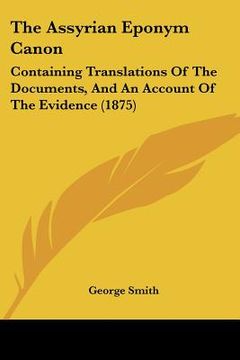 portada the assyrian eponym canon: containing translations of the documents, and an account of the evidence (1875) (in English)