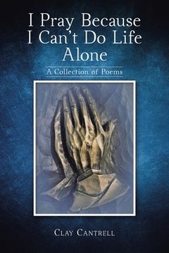 portada I Pray Because I Can't Do Life Alone: A Collection of Poems