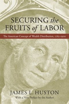 portada Securing the Fruits of Labor: The American Concept of Wealth Distribution, 1765-1900