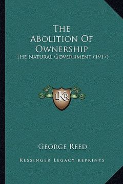 portada the abolition of ownership the abolition of ownership: the natural government (1917) the natural government (1917) (en Inglés)