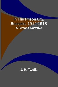 portada In the Prison City, Brussels, 1914-1918: A Personal Narrative 