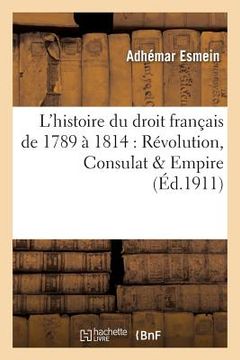 portada Précis Élémentaire de l'Histoire Du Droit Français de 1789 À 1814: Révolution, Consulat & Empire (in French)