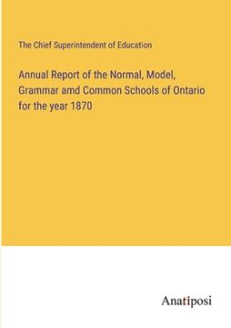 portada Annual Report of the Normal, Model, Grammar amd Common Schools of Ontario for the year 1870 