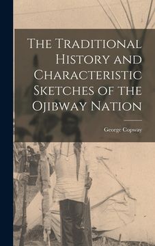 portada The Traditional History and Characteristic Sketches of the Ojibway Nation [microform] (en Inglés)