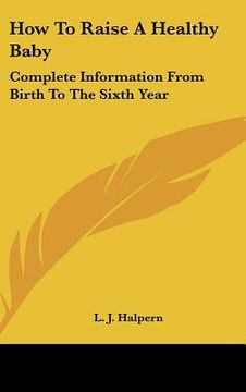 portada how to raise a healthy baby: complete information from birth to the sixth year (en Inglés)
