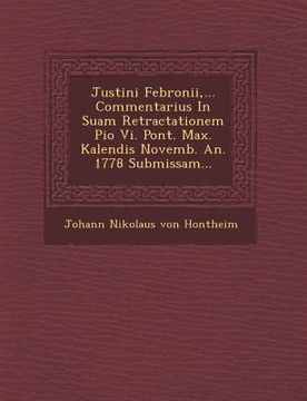 portada Justini Febronii, ... Commentarius in Suam Retractationem Pio VI. Pont. Max. Kalendis Novemb. An. 1778 Submissam... (en Latin)