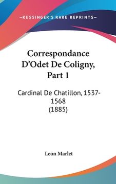 portada Correspondance D'Odet De Coligny, Part 1: Cardinal De Chatillon, 1537-1568 (1885) (in French)