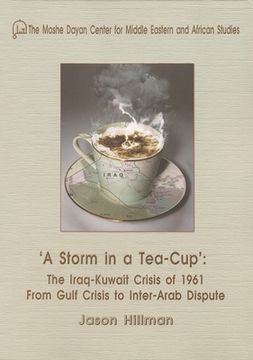 portada A Storm in a Tea-Cup: The Iraq-Kuwait Crisis of 1961 from Gulf Crisis to Inter-Arab Dispute (en Inglés)