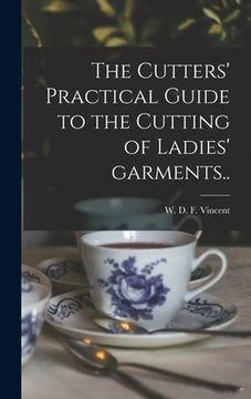 portada The Cutters' Practical Guide to the Cutting of Ladies' Garments.. (en Inglés)