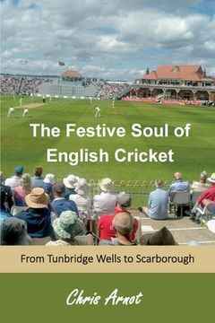 portada The Festive Soul of English Cricket: From Tunbridge Wells to Scarborough (en Inglés)