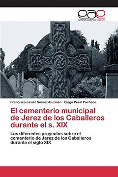 portada El Cementerio Municipal de Jerez de los Caballeros Durante el s. Xix: Los Diferentes Proyectos Sobre el Cementerio de Jerez de los Caballeros Durante el Siglo xix (in Spanish)