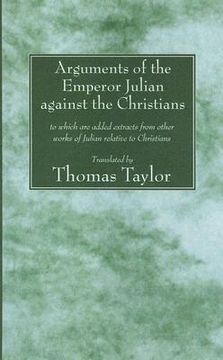 portada the arguments of the emperor julian against the christians: to which are added extracts from other works of julian relative to christians (in English)
