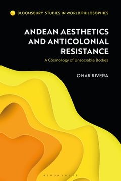 portada Andean Aesthetics and Anticolonial Resistance: A Cosmology of Unsociable Bodies (en Inglés)