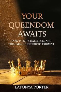 portada Your Queendom Awaits: How to Let Challenges and Traumas Guide You to Triumph (en Inglés)
