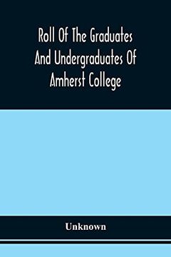 portada Roll of the Graduates and Undergraduates of Amherst College: Who Served in the Army or Navy of the United States, During the war of the Rebellion (en Inglés)