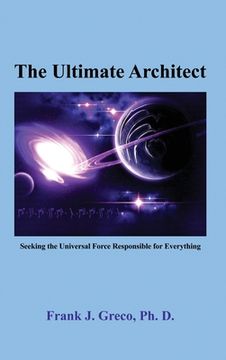 portada The Ultimate Architect: Seeking the Universal Force Responsible for Everything (en Inglés)