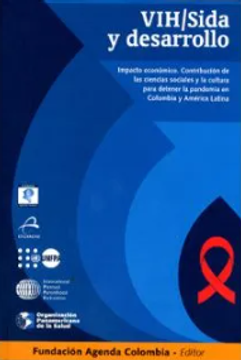 VIH/Sida y desarrollo. Impacto económico. Contribución de las ciencias sociales y la cultura para detener la pandemia en Colombia y América Latina