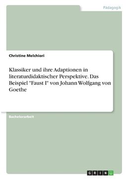 portada Klassiker und ihre Adaptionen in literaturdidaktischer Perspektive. Das Beispiel "Faust I" von Johann Wolfgang von Goethe (en Alemán)