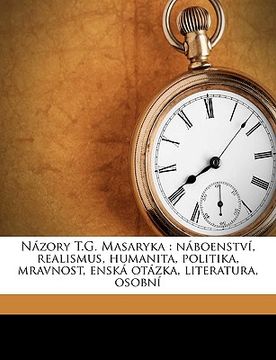 portada Názory T.G. Masaryka: Náboenství, Realismus, Humanita, Politika, Mravnost, Enská Otázka, Literatura, Osobní
