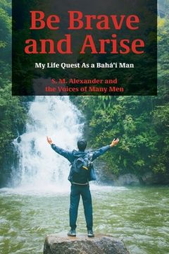 portada Be Brave and Arise: My Life Quest As a Bahá'í Man (in English)