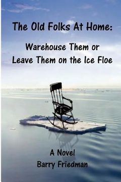 portada the old folks at home: warehouse them or leave them on the ice floe (in English)