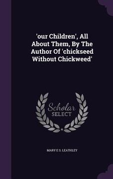 portada 'our Children', All About Them, By The Author Of 'chickseed Without Chickweed' (en Inglés)