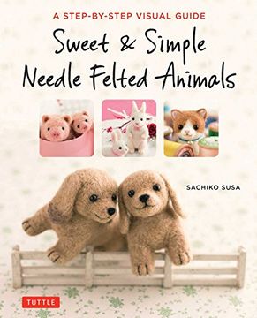 portada Sweet & Simple Needle Felted Animals: A Step-By-Step Visual Guide
