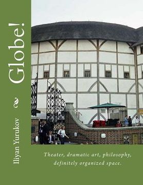 portada Globe!: Theater, dramatic art, philosophy, definitely organized space. (en Inglés)