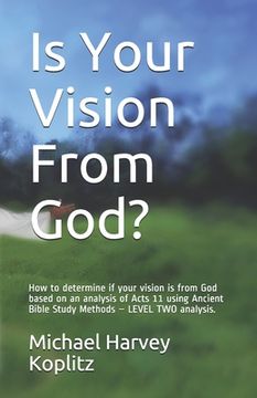 portada Is Your Vision From God?: How to determine if your vision is from God based on an analysis of Acts 11 using Ancient Bible Study Methods - LEVEL
