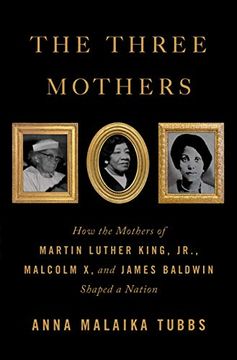 portada The Three Mothers: How the Mothers of Martin Luther King, Jr. , Malcolm x, and James Baldwin Shaped a Nation (in English)