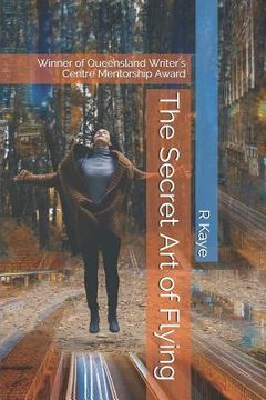 portada The Secret Art of Flying: Winner of Queensland Writer's Centre Mentorship Award (in English)