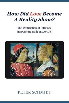 portada How did Love Become a Reality Show? - the Destruction of Intimacy in a Culture Built on Image 
