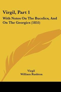 portada virgil, part 1: with notes on the bucolics, and on the georgics (1855)