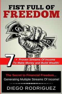 portada Fist Full of Freedom: 7+ Proven Streams Of Income To Make Money And Build Wealth Now! (en Inglés)