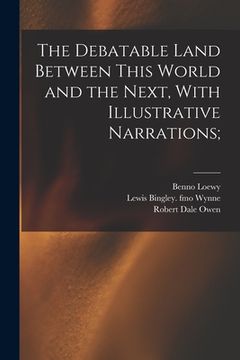 portada The Debatable Land Between This World and the Next, With Illustrative Narrations; (en Inglés)