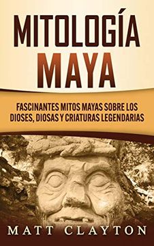 portada Mitología Maya: Fascinantes Mitos Mayas Sobre los Dioses, Diosas y Criaturas Legendarias (in Spanish)
